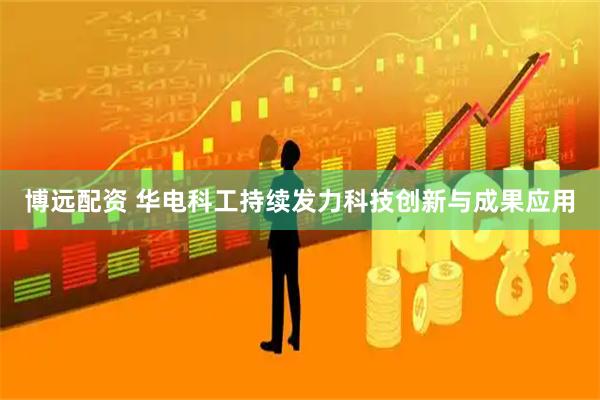 博远配资 华电科工持续发力科技创新与成果应用