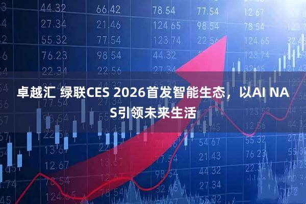 卓越汇 绿联CES 2026首发智能生态，以AI NAS引领未来生活