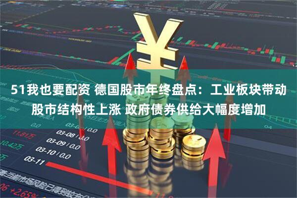 51我也要配资 德国股市年终盘点：工业板块带动股市结构性上涨 政府债券供给大幅度增加