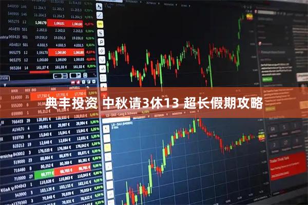 典丰投资 中秋请3休13 超长假期攻略